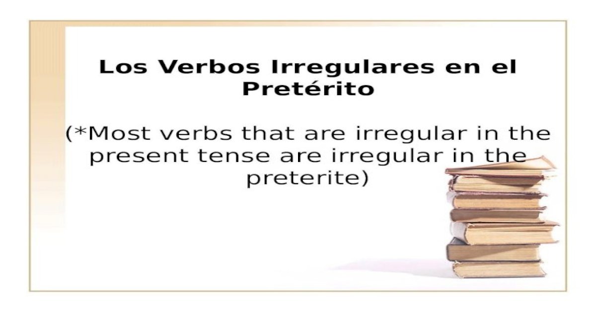 los-verbos-irregulares-en-el-pret-rito-most-verbs-that-are-irregular